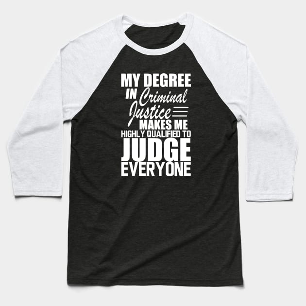 Criminal Justice - My degree in criminal justice makes me highly qualified to judge everyone w Baseball T-Shirt by KC Happy Shop